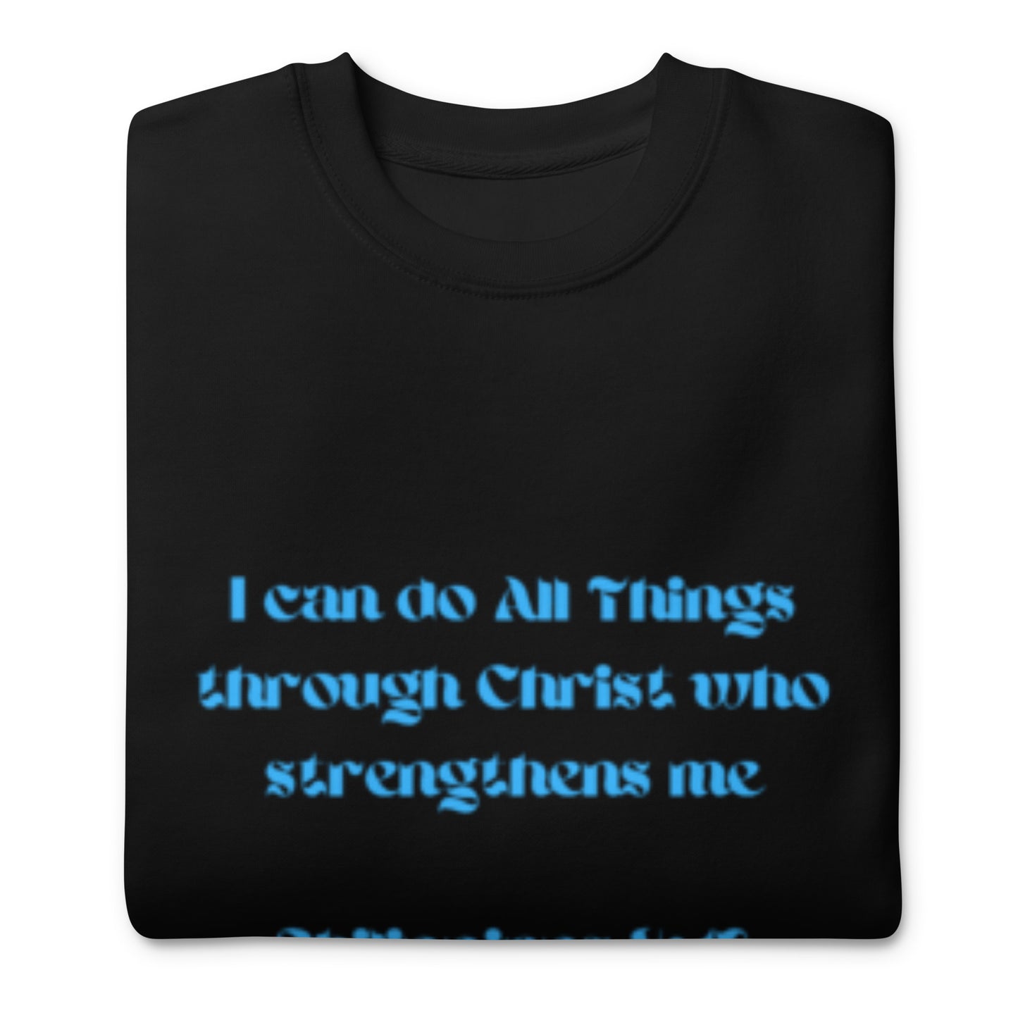 I Can Do All Things; Unisex Premium Sweatshirt